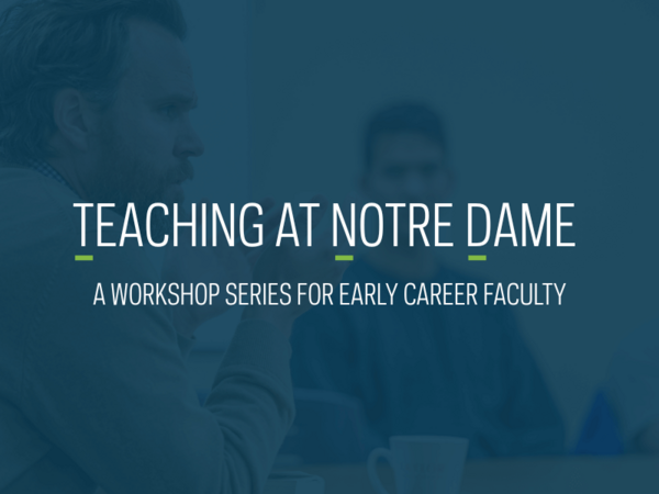 Teaching at Notre Dame: A Workshop Series for Early Career Faculty written in white over a dark green background with a photo of an instructor speaking to his class