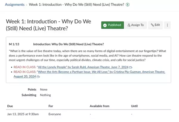 A screenshot of a Canvas assignment page titled Week 1: Introduction - Why Do We (Still) Need (Live) Theatre? It requires reading All the Lonely People (by Sarah Ruhl) and When the Arts Become a Partisan Issue, We All Lose (by Cristina Pla-Guzman). The assignment is due January 13, 2025.